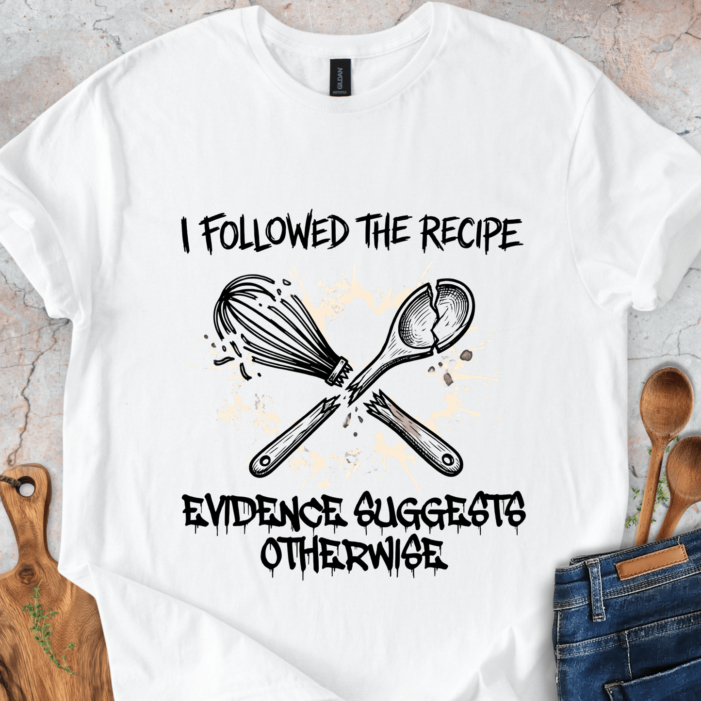 I Followed The Recipe - Evidence Suggests Otherwise T-Shirt