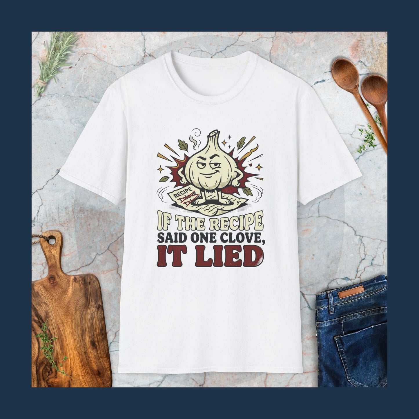 If The Recipe Said One Clove It Lied T-Shirt