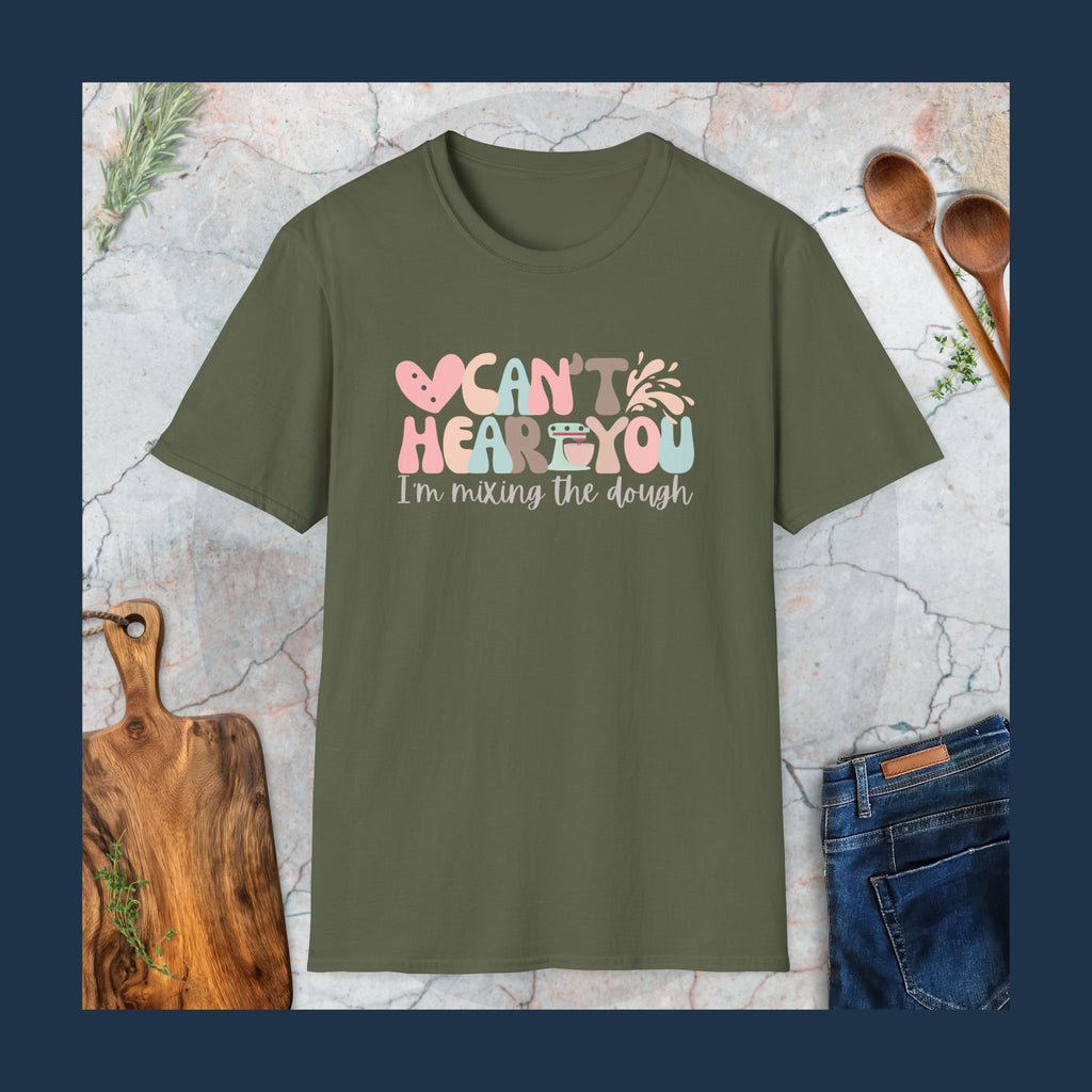 Can't hear you. I'm mixing the dough. T-Shirt
