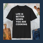 Life is better when you are cooking T-Shirt
