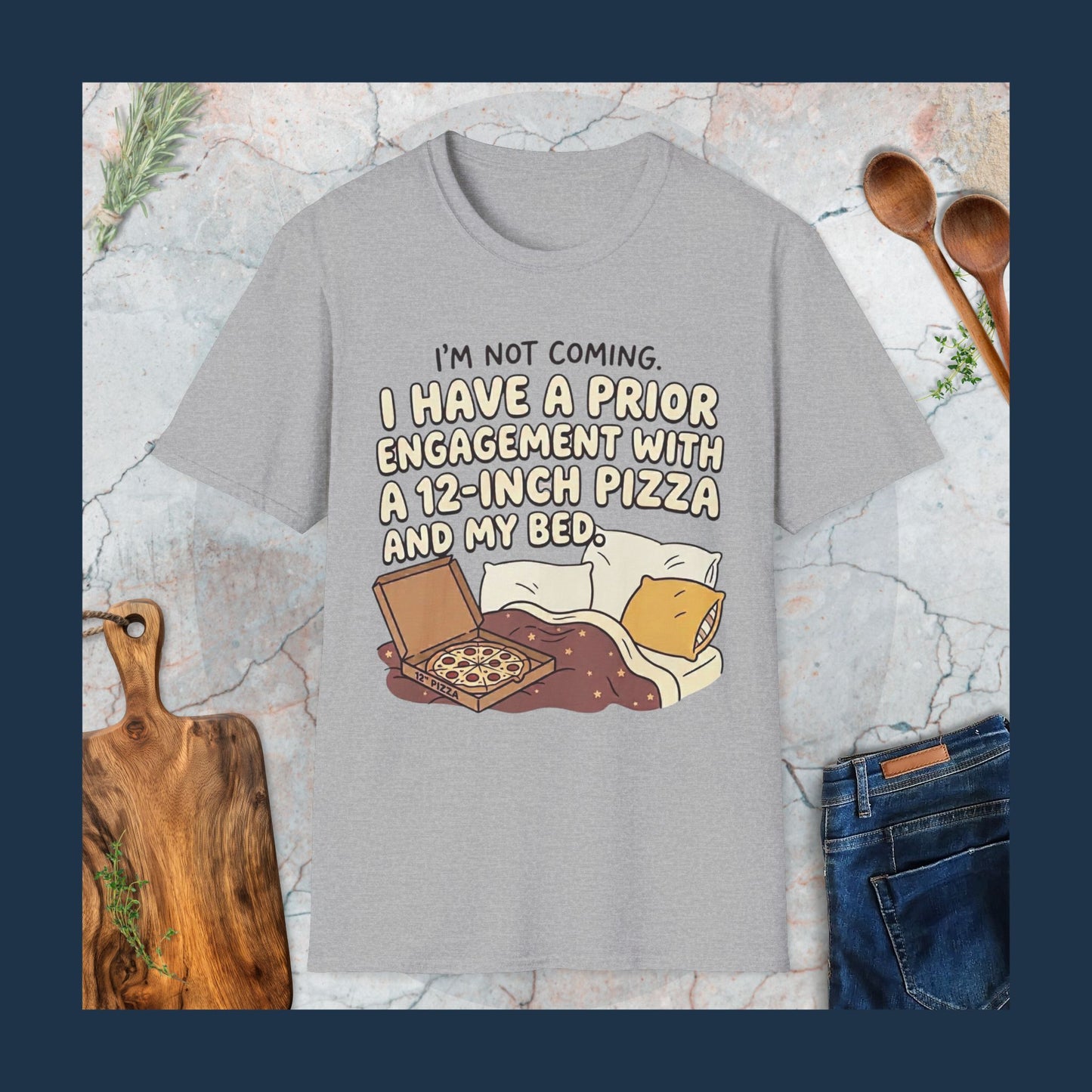 I'm Not Coming. I Have Prior Engagement With a 12-Inch Pizza T-Shirt