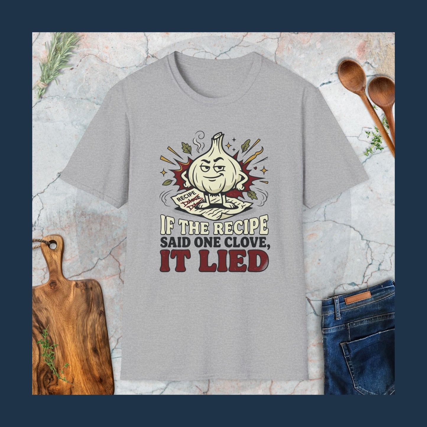 If The Recipe Said One Clove It Lied T-Shirt