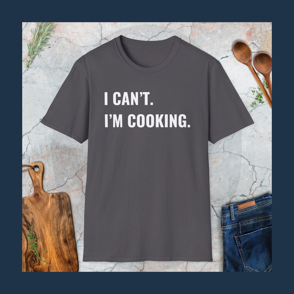 Can't. I'm cooking T-Shirt