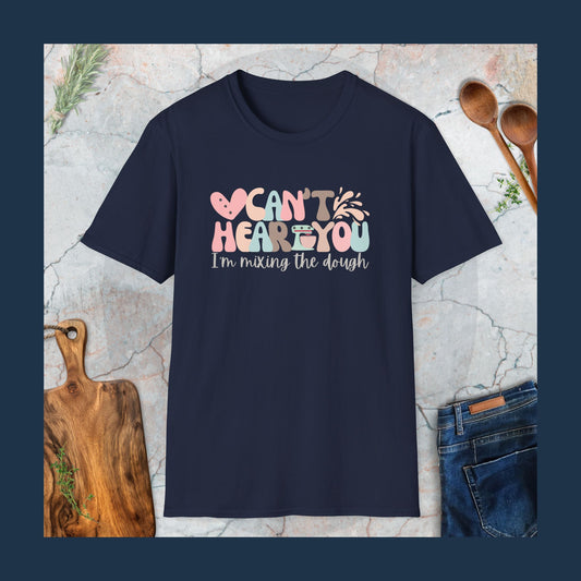 Can't hear you. I'm mixing the dough. T-Shirt