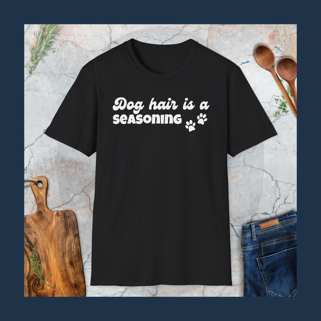 Dog hair is a seasoning T-Shirt