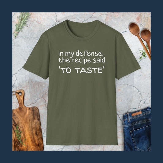 In my defense, the recipe said 'To taste' T-Shirt