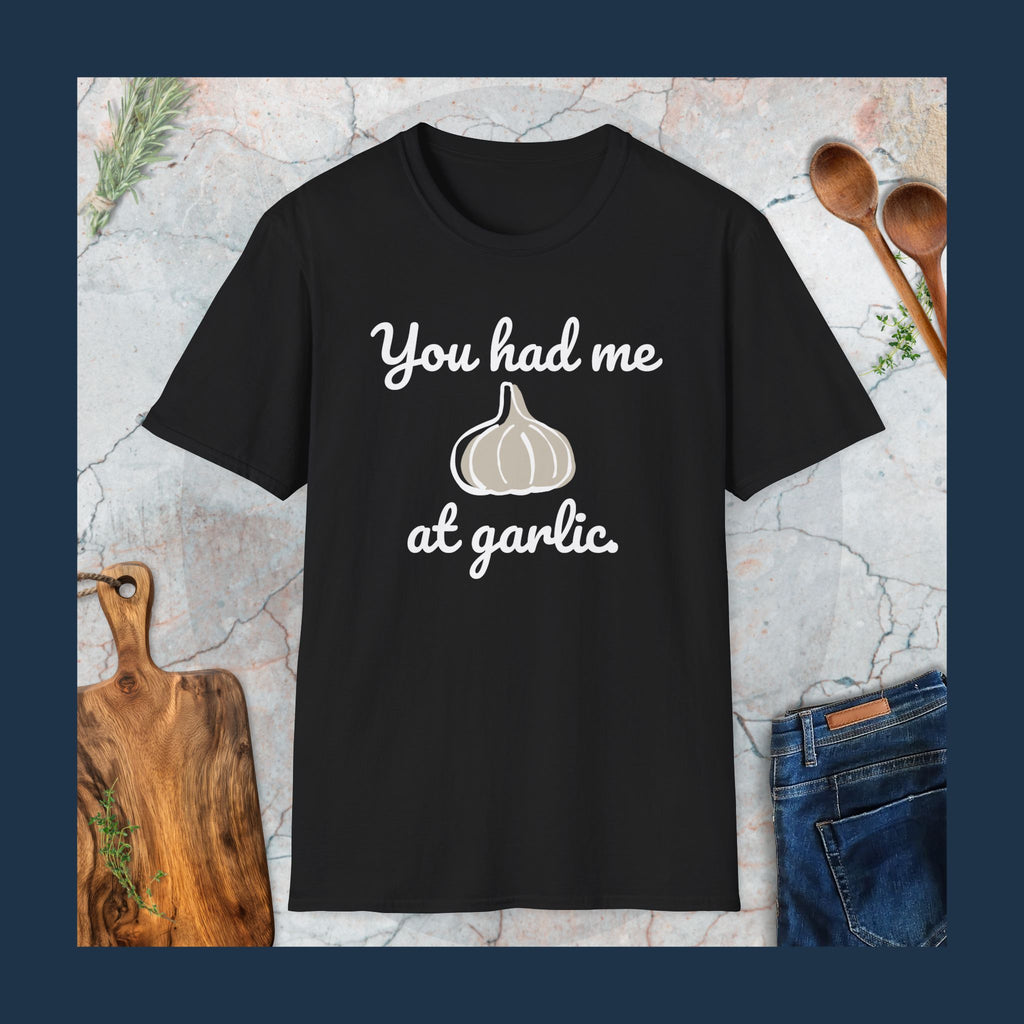 You had me at garlic T-Shirt