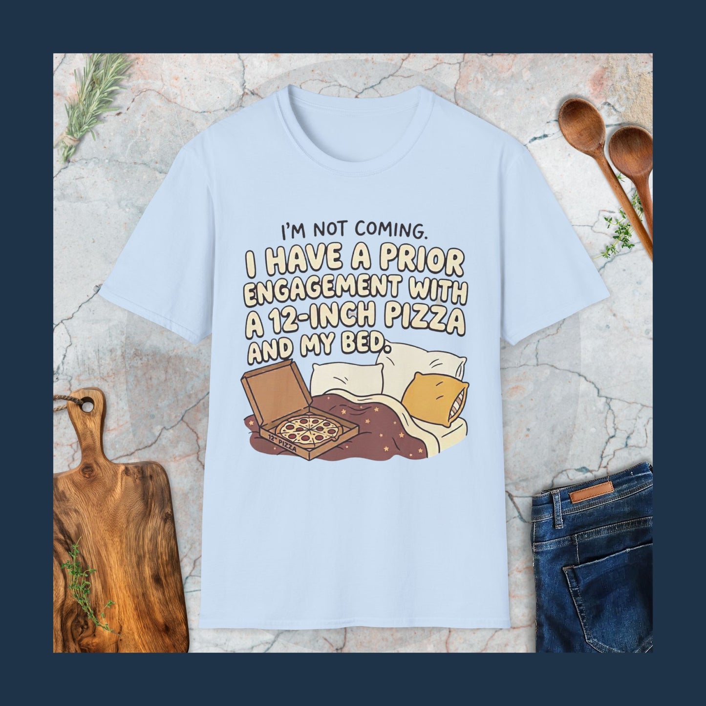I'm Not Coming. I Have Prior Engagement With a 12-Inch Pizza T-Shirt
