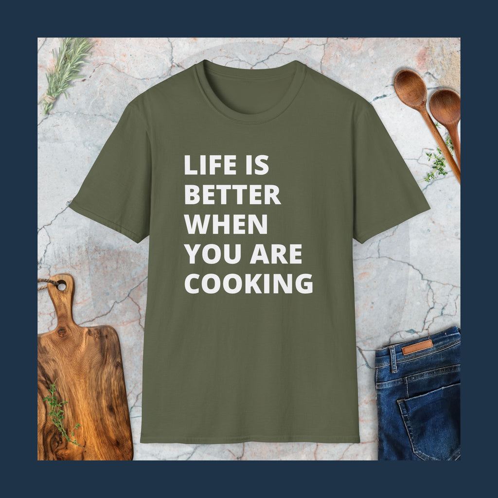 Life is better when you are cooking T-Shirt