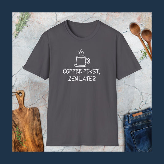 Coffee first, Zen later T-Shirt