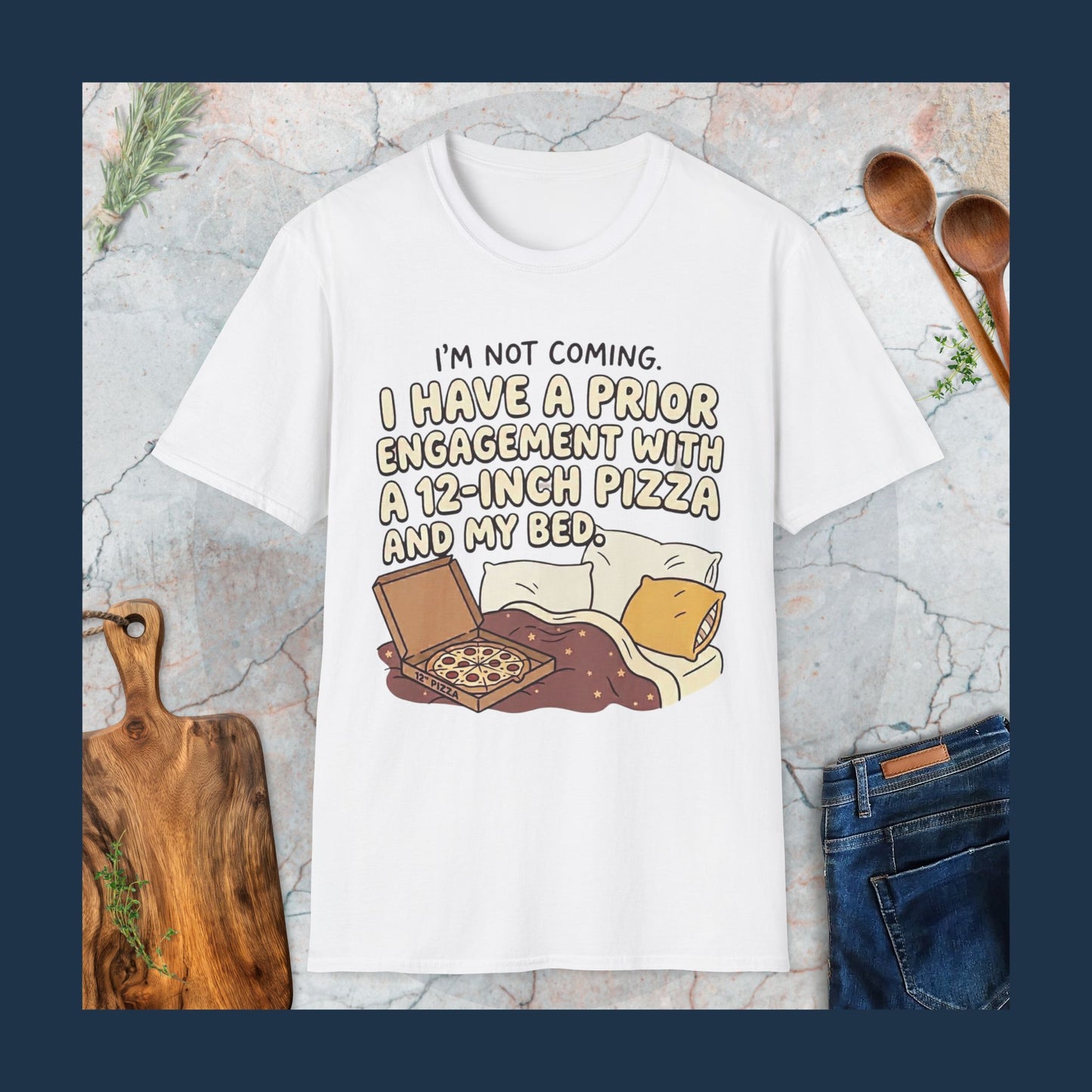 I'm Not Coming. I Have Prior Engagement With a 12-Inch Pizza T-Shirt