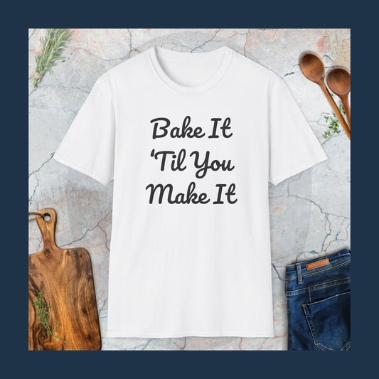 Bake it 'til you make it T-Shirt