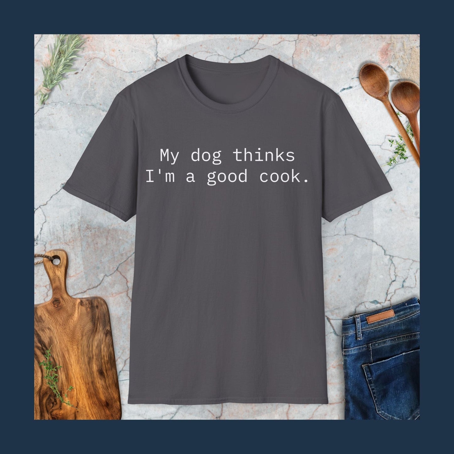 My dog thinks I'm a good cook T-Shirt
