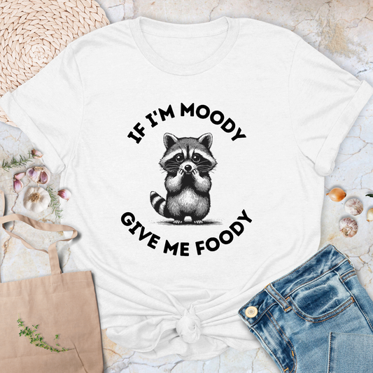 If I'm moody Give me foody T-Shirt