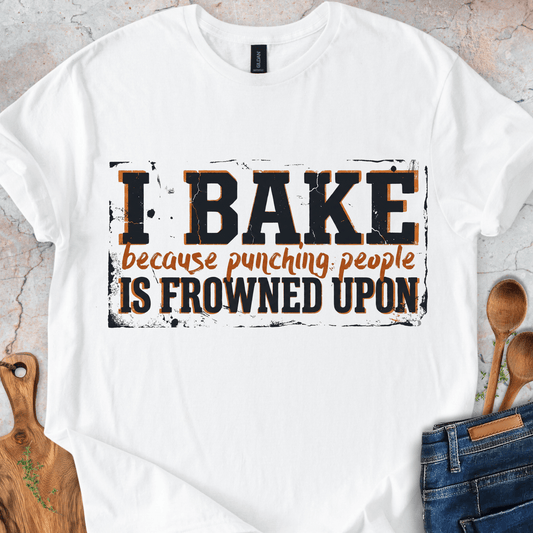 I Bake Because Punching People Is Frowned Upon T-Shirt