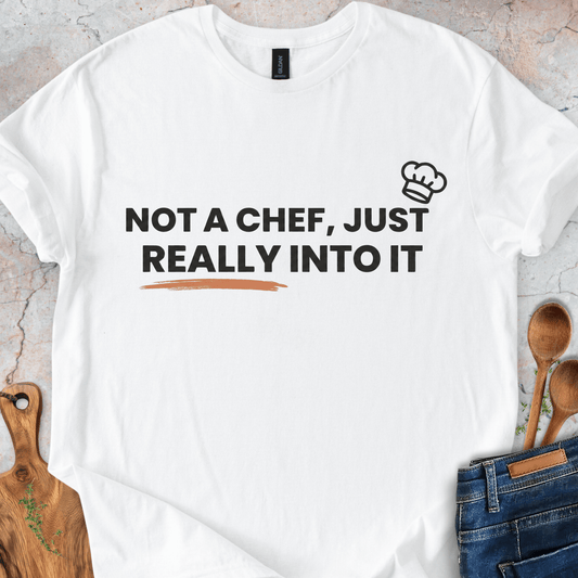 Not A Chef, Just Really Into It T-Shirt