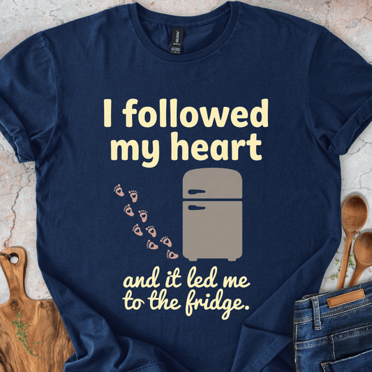 I followed my heart and it led me to the fridge T-Shirt