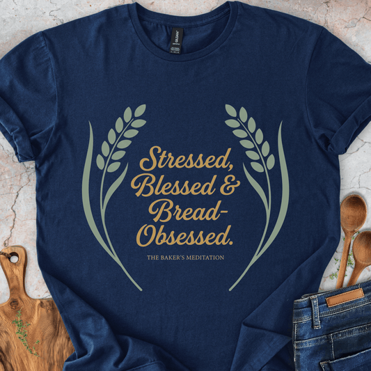 Stressed, Blessed & Bread-Obsessed T-Shirt