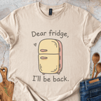 Dear fridge, I'll be back T-Shirt