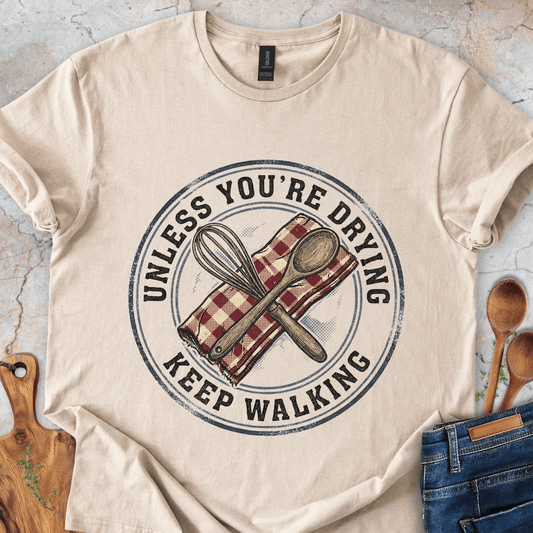 Unless You're Drying - Keep Walking T-Shirt