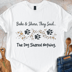 Bake&Share They Said - The Dog Shared Nothing T-Shirt