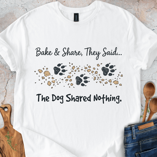 Bake&Share They Said - The Dog Shared Nothing T-Shirt