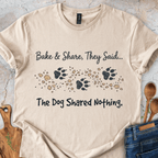 Bake&Share They Said - The Dog Shared Nothing T-Shirt