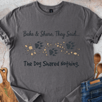 Bake&Share They Said - The Dog Shared Nothing T-Shirt
