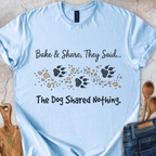 Bake&Share They Said - The Dog Shared Nothing T-Shirt