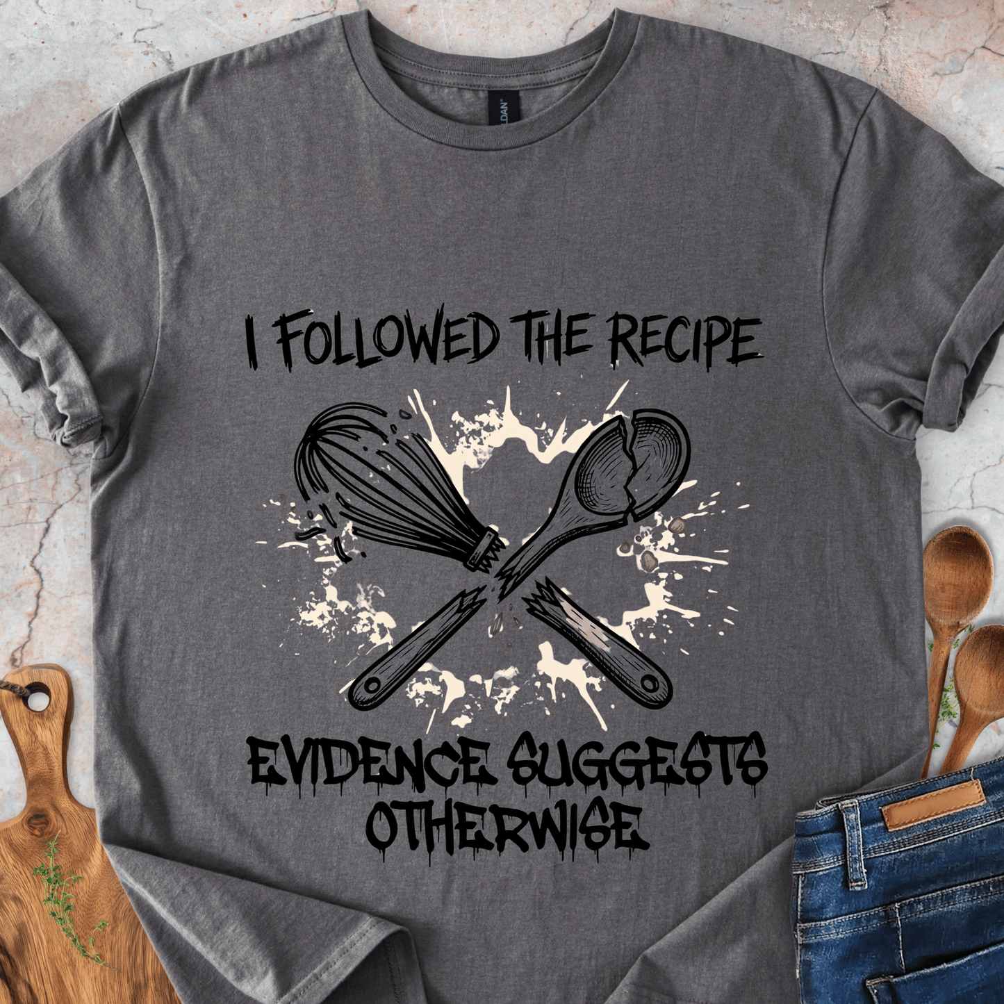 I Followed The Recipe - Evidence Suggests Otherwise T-Shirt