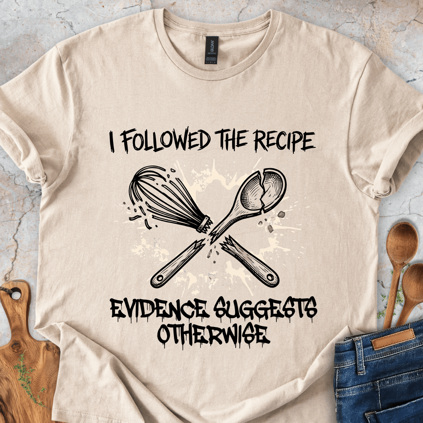 I Followed The Recipe - Evidence Suggests Otherwise T-Shirt