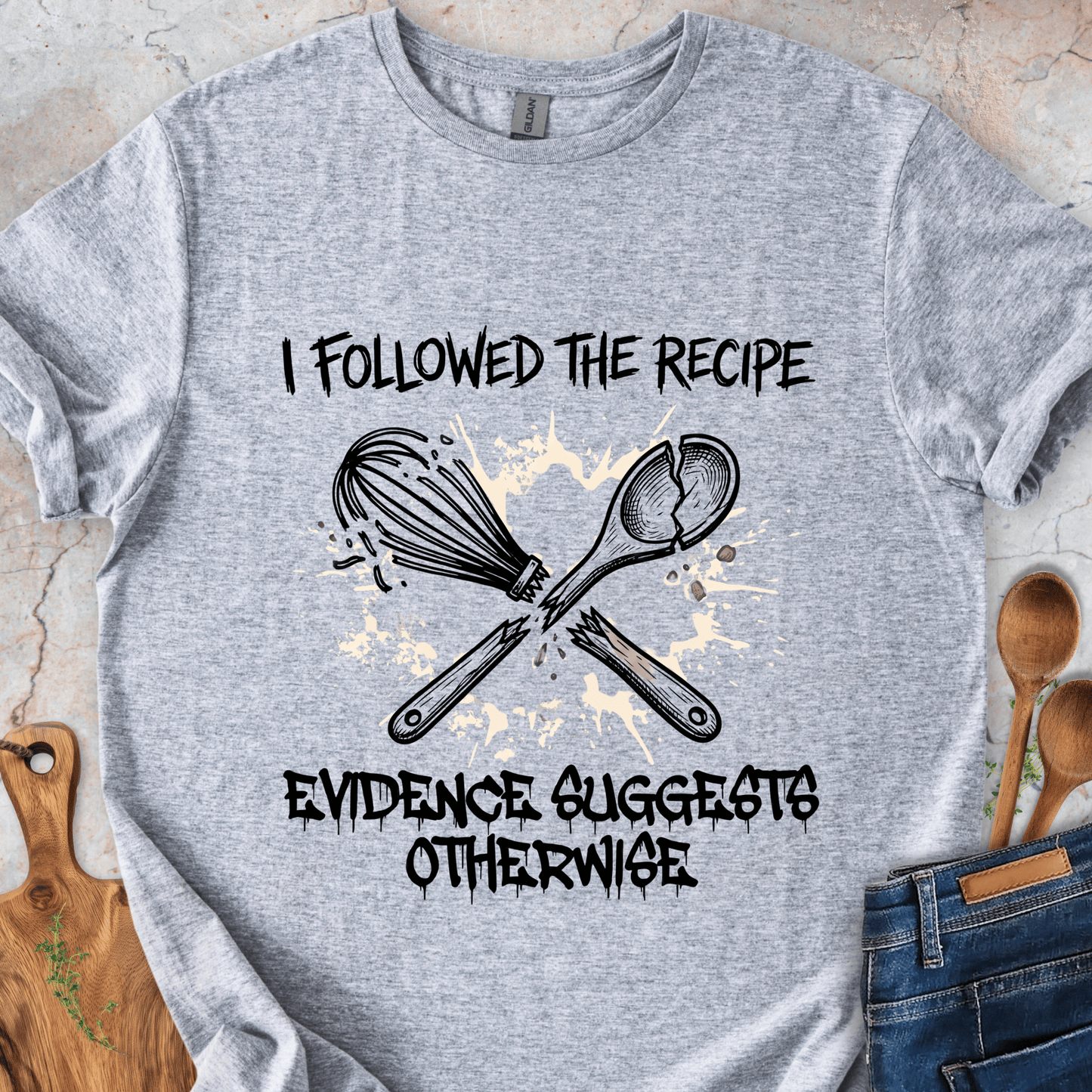 I Followed The Recipe - Evidence Suggests Otherwise T-Shirt