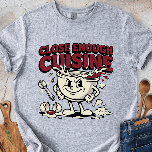 Close Enough Cuisine T-Shirt