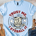 Trust Me I Eyeball It T-Shirt
