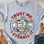 Trust Me I Eyeball It T-Shirt