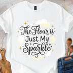 The Flour Is Just My Sparkle T-Shirt