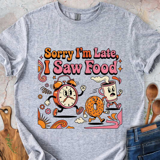 Sorry I'm Late, I Saw Food T-Shirt