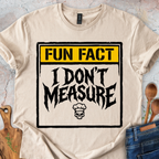 Fun Fact - I Don't Measure T-Shirt