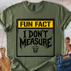 Fun Fact - I Don't Measure T-Shirt