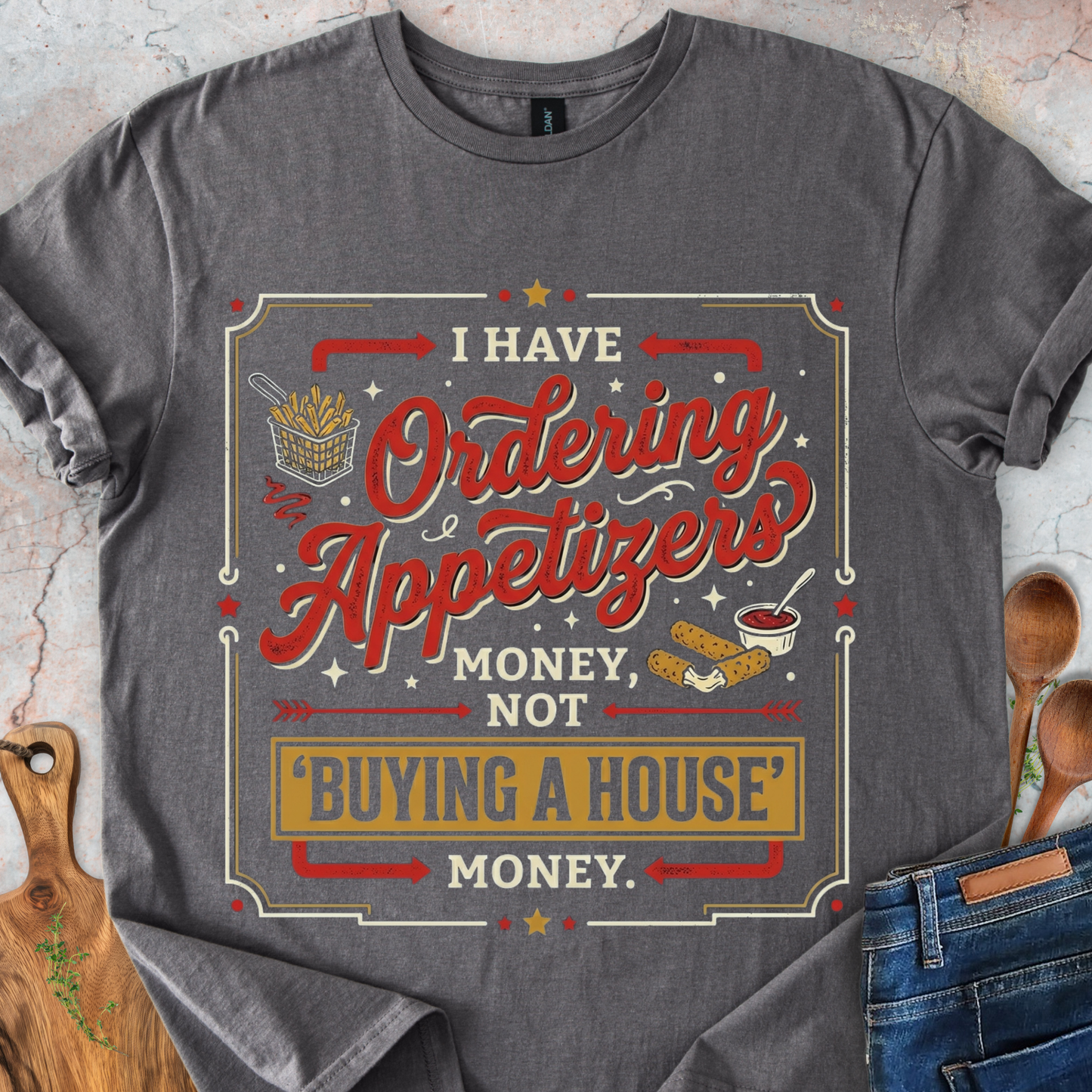I Have 'Ordering Appetizers' Money, Not 'Buying a House' Money T-Shirt
