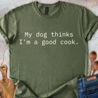 My dog thinks I'm a good cook T-Shirt
