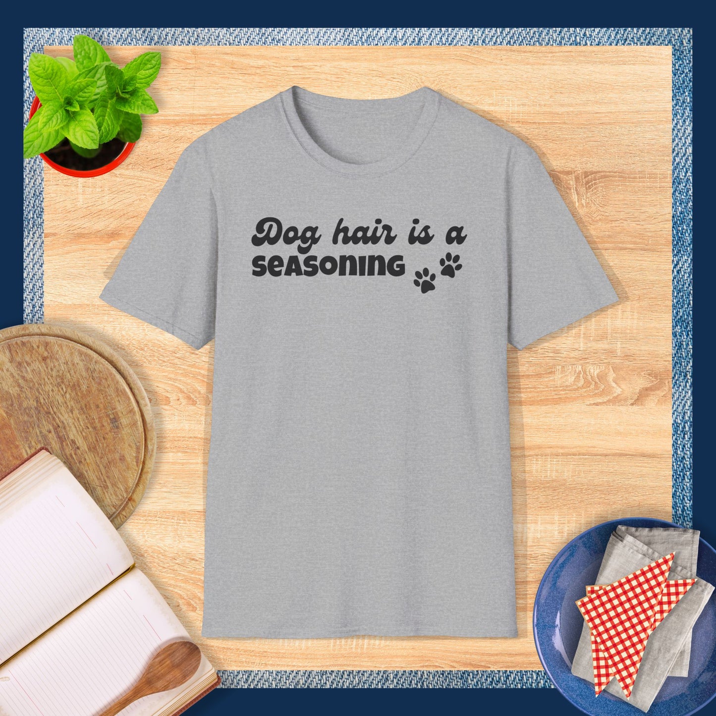 Dog hair is a seasoning T-Shirt