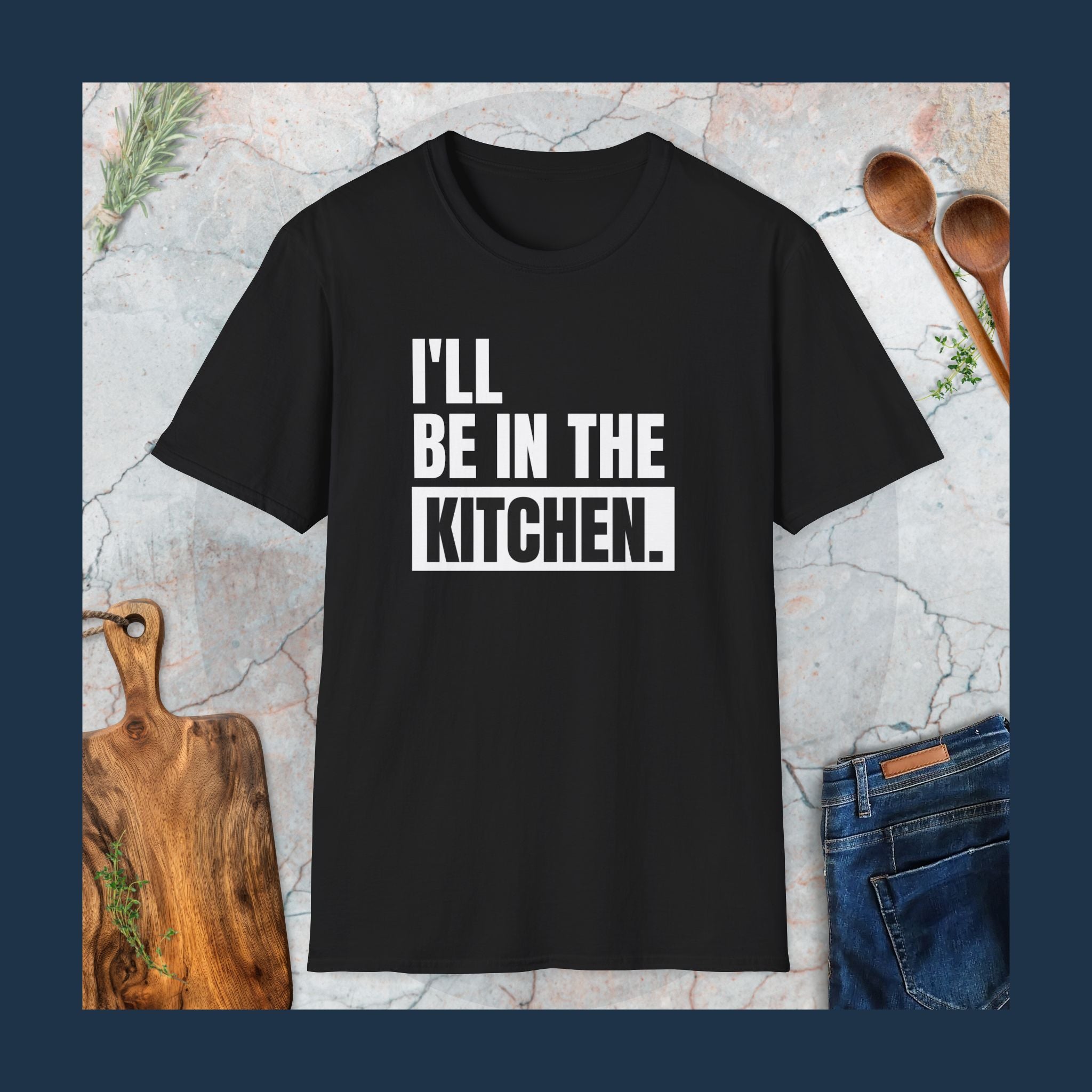 I'll be in the kitchen T-Shirt