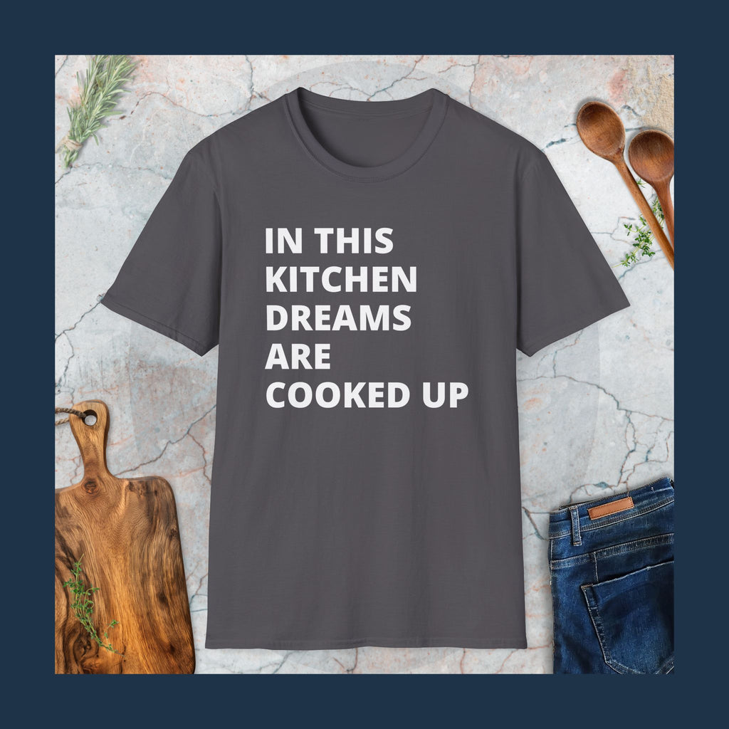 In this kitchen dreams are cooked up T-Shirt