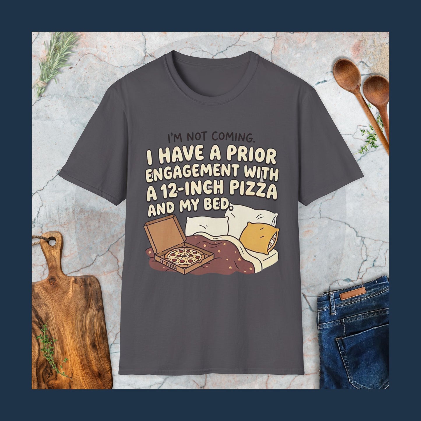 I'm Not Coming. I Have Prior Engagement With a 12-Inch Pizza T-Shirt