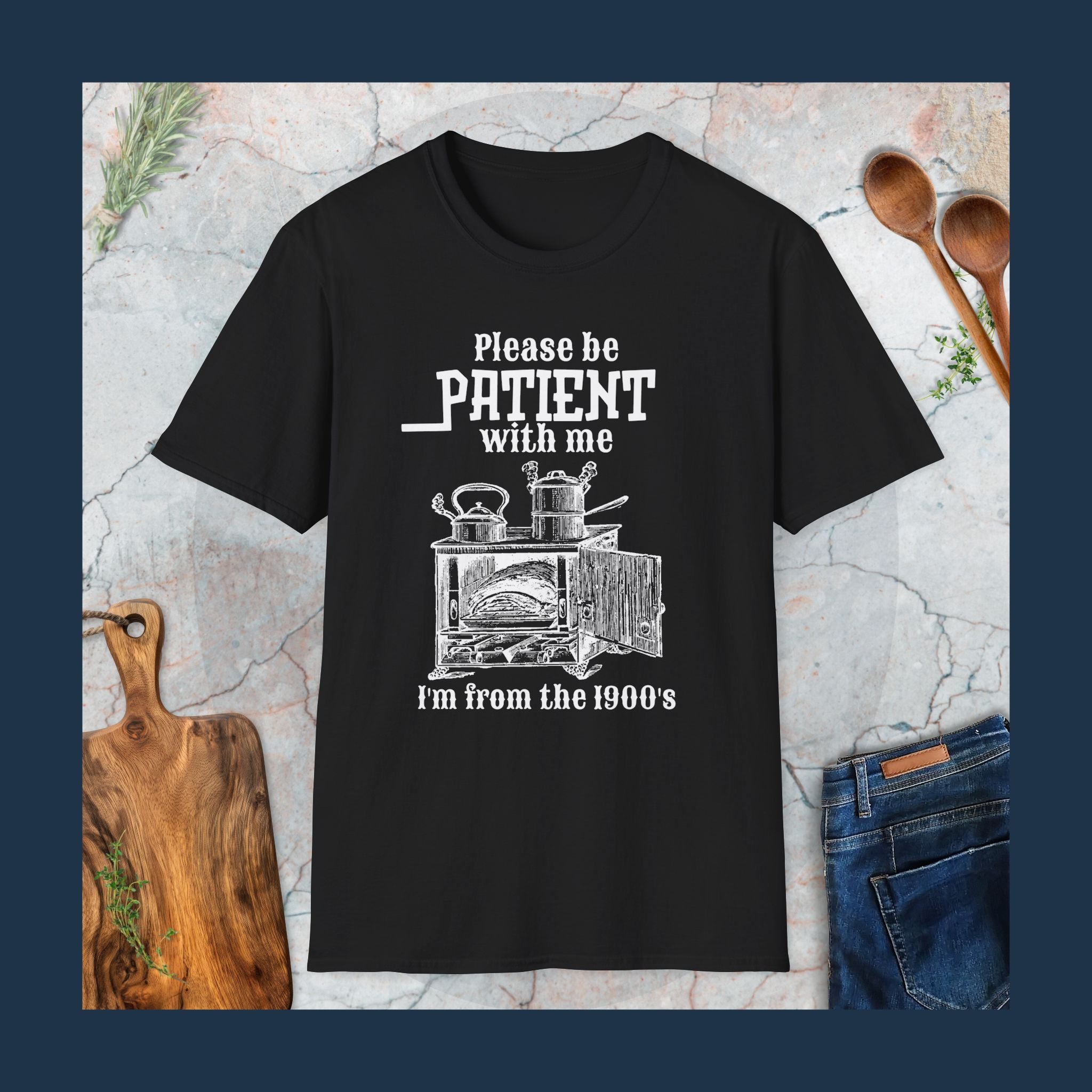 Please be patient with me I'm from the 1900's T-Shirt
