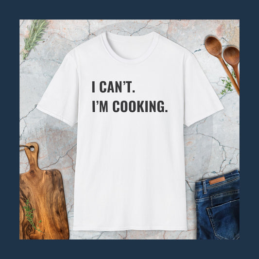 Can't. I'm cooking T-Shirt