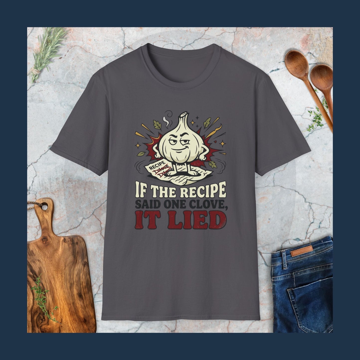 If The Recipe Said One Clove It Lied T-Shirt
