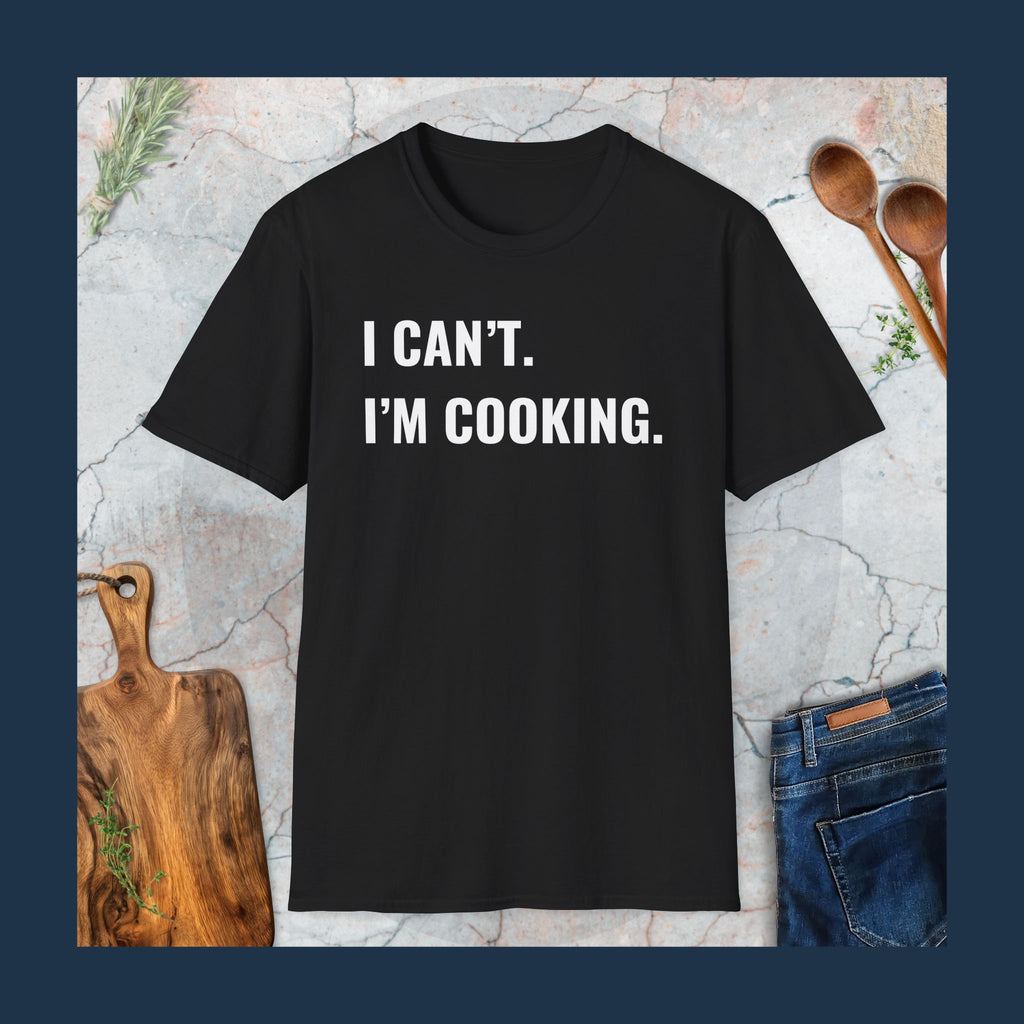 Can't. I'm cooking T-Shirt