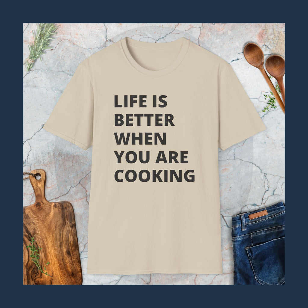 Life is better when you are cooking T-Shirt